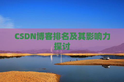 CSDN博客排名及其影响力探讨 CSDN博客排名及其影响力探讨